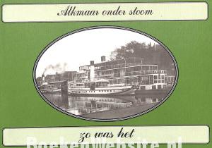 Alkmaar onder stoom zo was het Alkmaar onder stoom zo was het