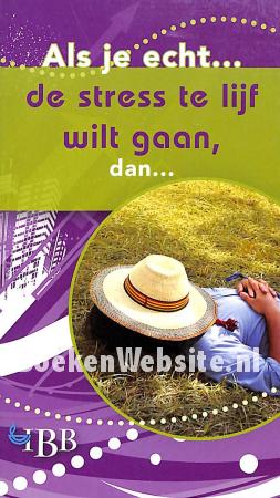 Als je echt de stress te lijf wilt gaan, dan...