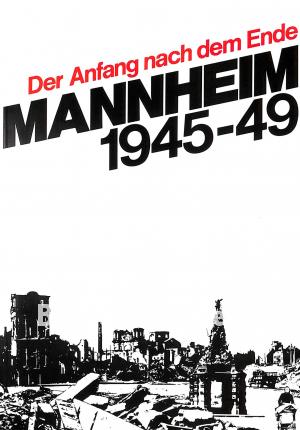 Der Anfang nach dem Ende Mannheim 1945-49
