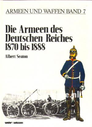 Die Armeen des Deutschen Reiches 1870 bis 1888