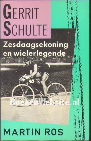 Gerrit Schulte, zesdaagse koning en wielerlegende Gerrit Schulte, zesdaagse koning en wielerlegende