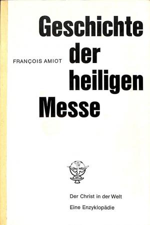 Geschichte der heiligen Messe Geschichte der heiligen Messe