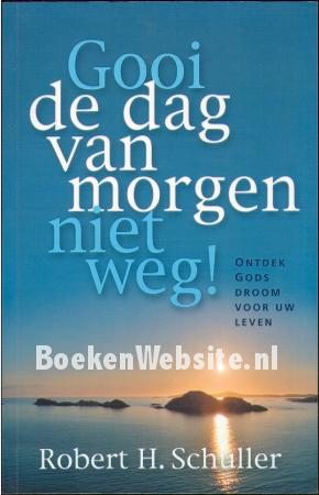 Gooi de dag van morgen niet weg!