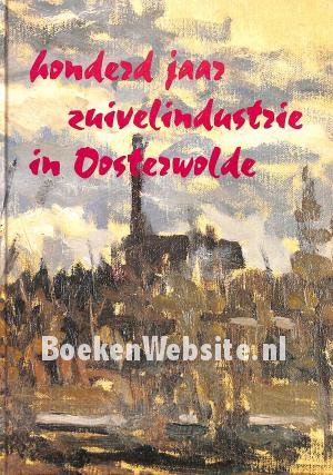 Honderd jaar zuivelindustrie in Oosterwolde