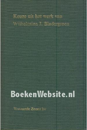 Keuze uit het werk van Wilhelmina J. Bladergroen Keuze uit het werk van Wilhelmina J. Bladergroen