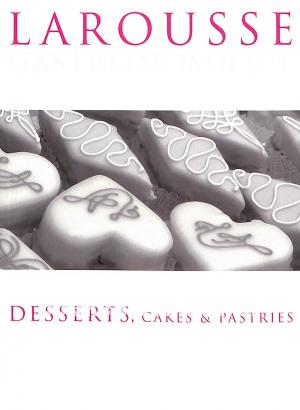 Larousse Gastronomique Desserts, Cakes & Pastries