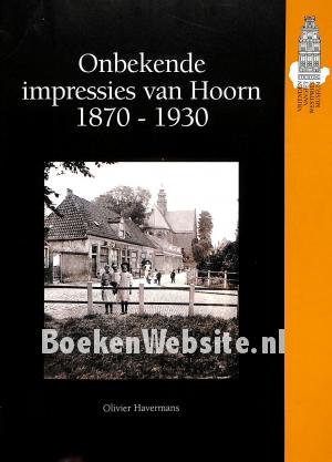 Onbekende impressies van Hoorn 1870-1930