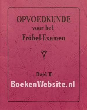 Opvoedkunde voor het Fröbel-Examen II Opvoedkunde voor het Fröbel-Examen II