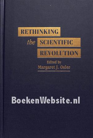 Rethinking the Scientific Revolution Rethinking the Scientific Revolution