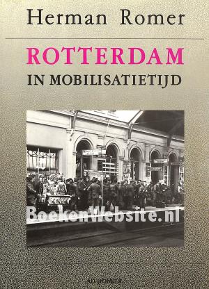 Rotterdam in mobilisatietijd 1939-1940 Rotterdam in mobilisatietijd 1939-1940
