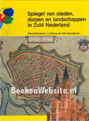 Spiegel van steden, dorpen en landschappen in Zuid Nederland Spiegel van steden, dorpen en landschappen in Zuid Nederland