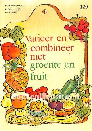 Varieer en combineer met groente en fruit Varieer en combineer met groente en fruit