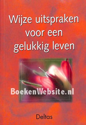 Wijze uitspraken voor een gelukkig leven Wijze uitspraken voor een gelukkig leven