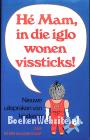 He Mam, in die iglo wonen vissticks !